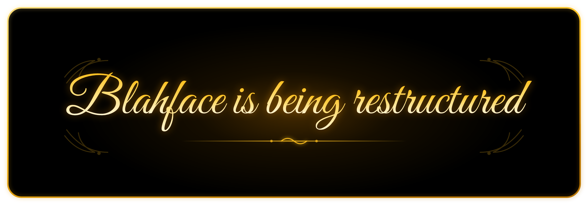 Blahface is being restructured